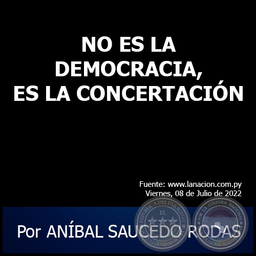 NO ES LA DEMOCRACIA, ES LA CONCERTACIÓN - Por ANÍBAL SAUCEDO RODAS - Viernes, 08 de Julio de 2022
